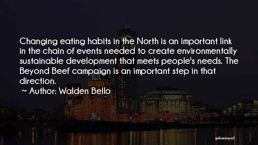 Walden Bello Quotes: Changing Eating Habits In The North Is An Important Link In The Chain Of Events Needed To Create Environmentally Sustainable