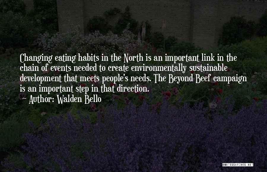 Walden Bello Quotes: Changing Eating Habits In The North Is An Important Link In The Chain Of Events Needed To Create Environmentally Sustainable