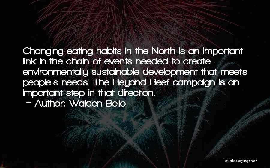 Walden Bello Quotes: Changing Eating Habits In The North Is An Important Link In The Chain Of Events Needed To Create Environmentally Sustainable