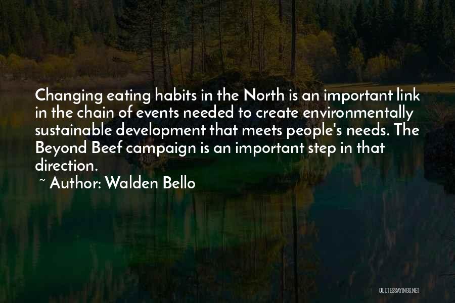 Walden Bello Quotes: Changing Eating Habits In The North Is An Important Link In The Chain Of Events Needed To Create Environmentally Sustainable