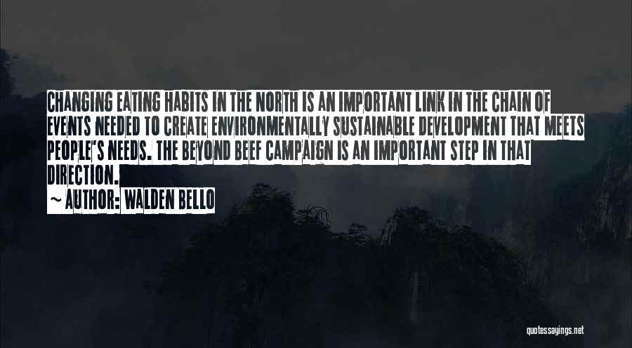 Walden Bello Quotes: Changing Eating Habits In The North Is An Important Link In The Chain Of Events Needed To Create Environmentally Sustainable