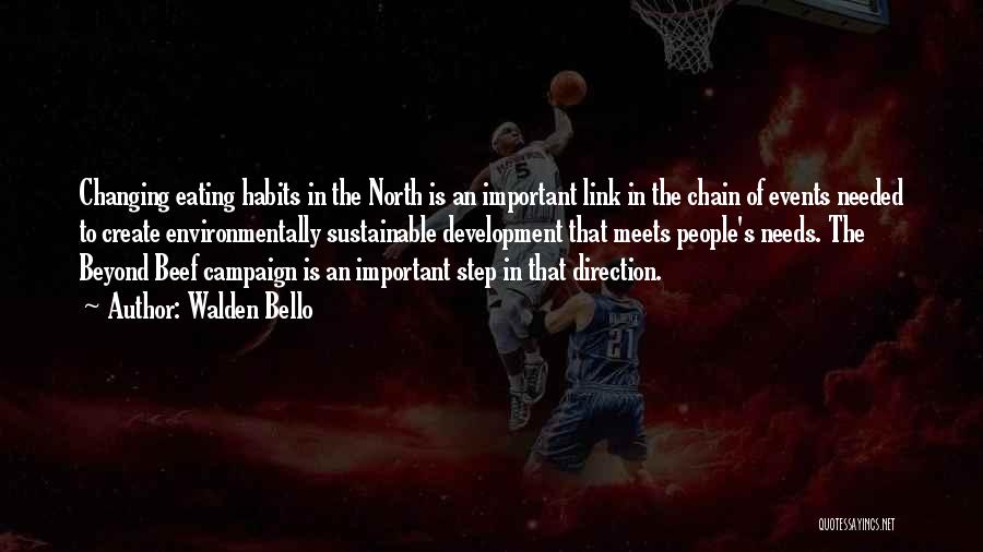 Walden Bello Quotes: Changing Eating Habits In The North Is An Important Link In The Chain Of Events Needed To Create Environmentally Sustainable