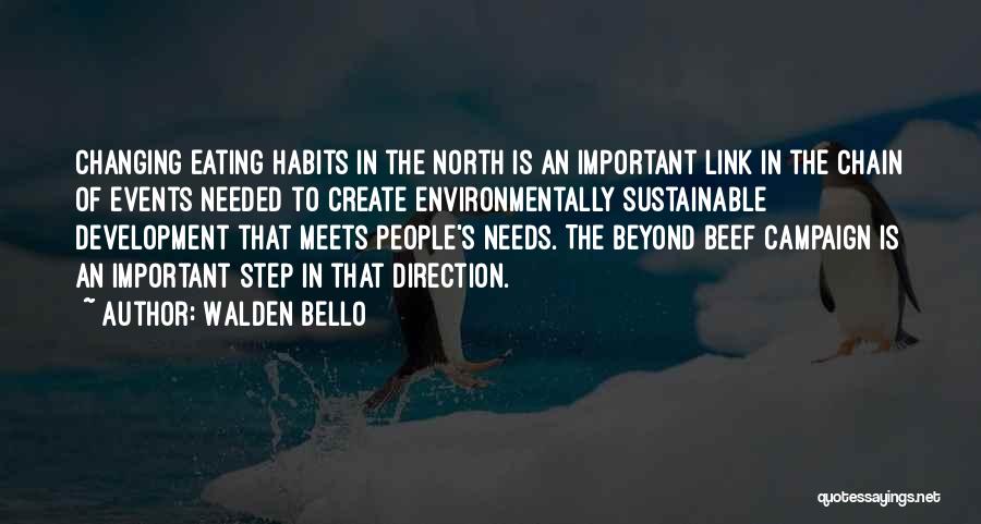 Walden Bello Quotes: Changing Eating Habits In The North Is An Important Link In The Chain Of Events Needed To Create Environmentally Sustainable