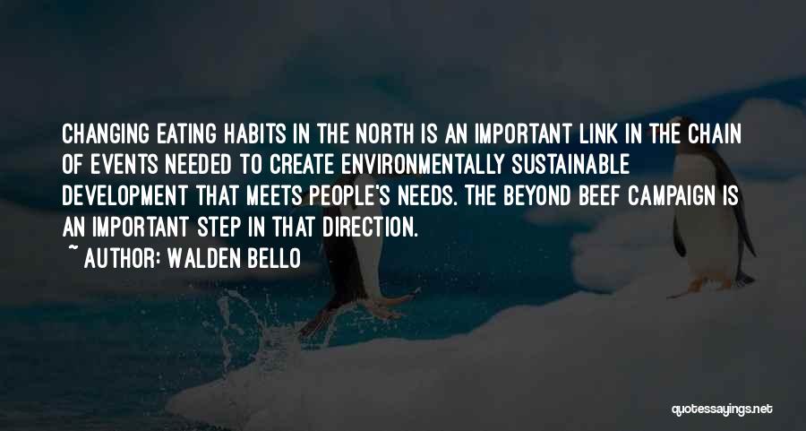 Walden Bello Quotes: Changing Eating Habits In The North Is An Important Link In The Chain Of Events Needed To Create Environmentally Sustainable