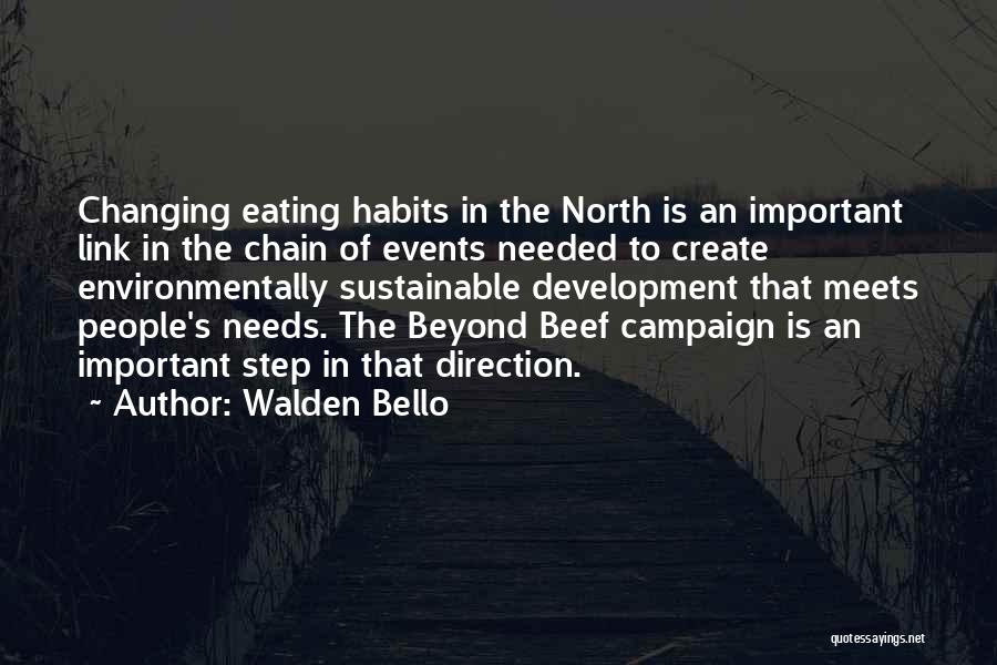 Walden Bello Quotes: Changing Eating Habits In The North Is An Important Link In The Chain Of Events Needed To Create Environmentally Sustainable