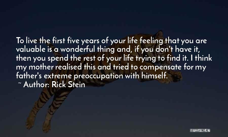 Rick Stein Quotes: To Live The First Five Years Of Your Life Feeling That You Are Valuable Is A Wonderful Thing And, If