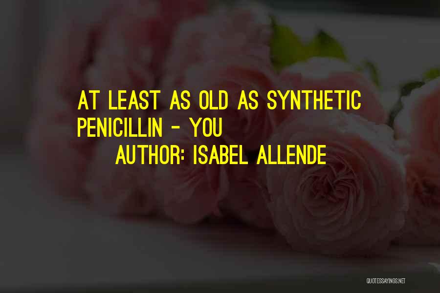 Isabel Allende Quotes: At Least As Old As Synthetic Penicillin - You