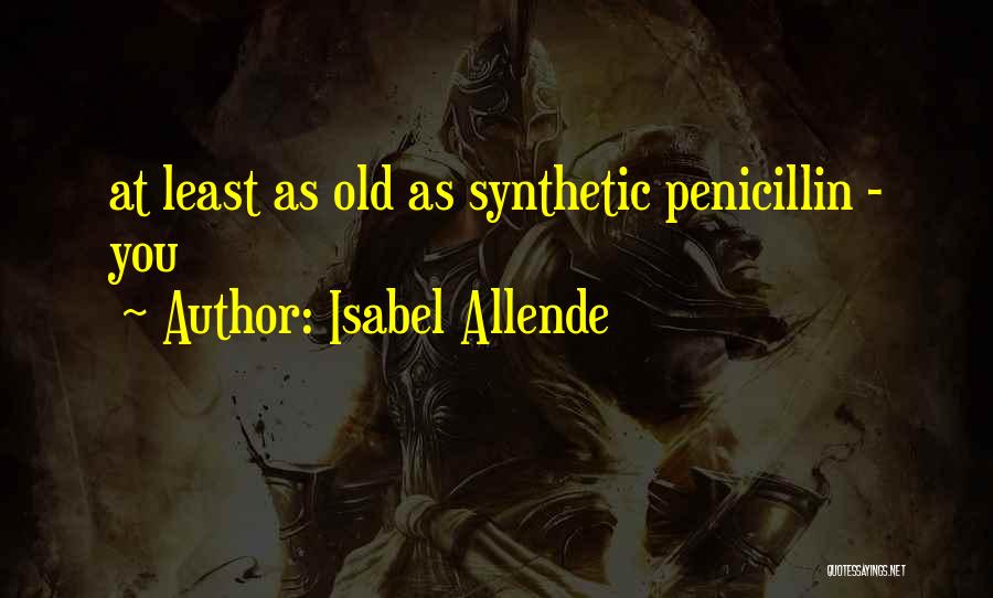 Isabel Allende Quotes: At Least As Old As Synthetic Penicillin - You