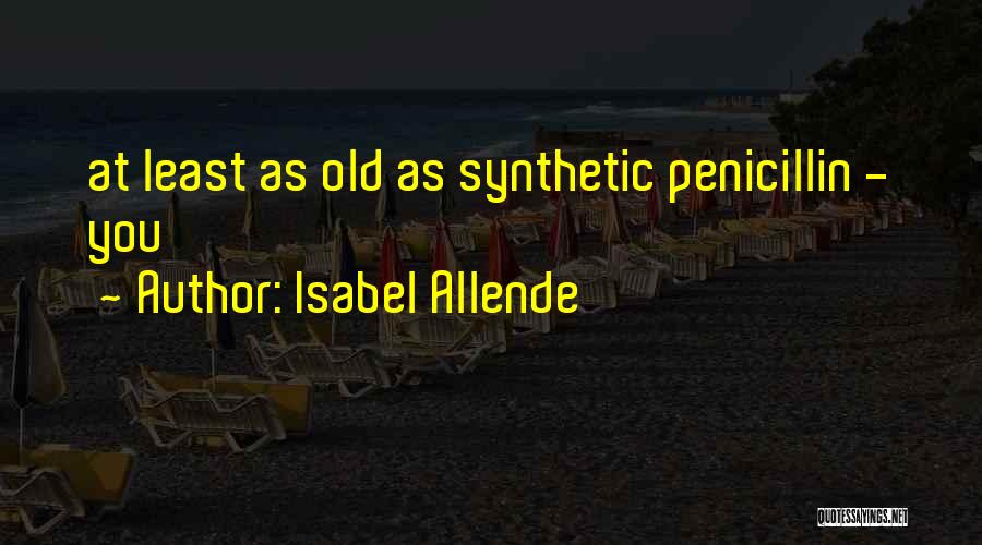 Isabel Allende Quotes: At Least As Old As Synthetic Penicillin - You