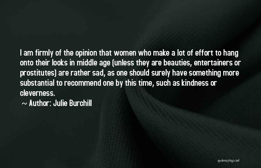 Julie Burchill Quotes: I Am Firmly Of The Opinion That Women Who Make A Lot Of Effort To Hang Onto Their Looks In