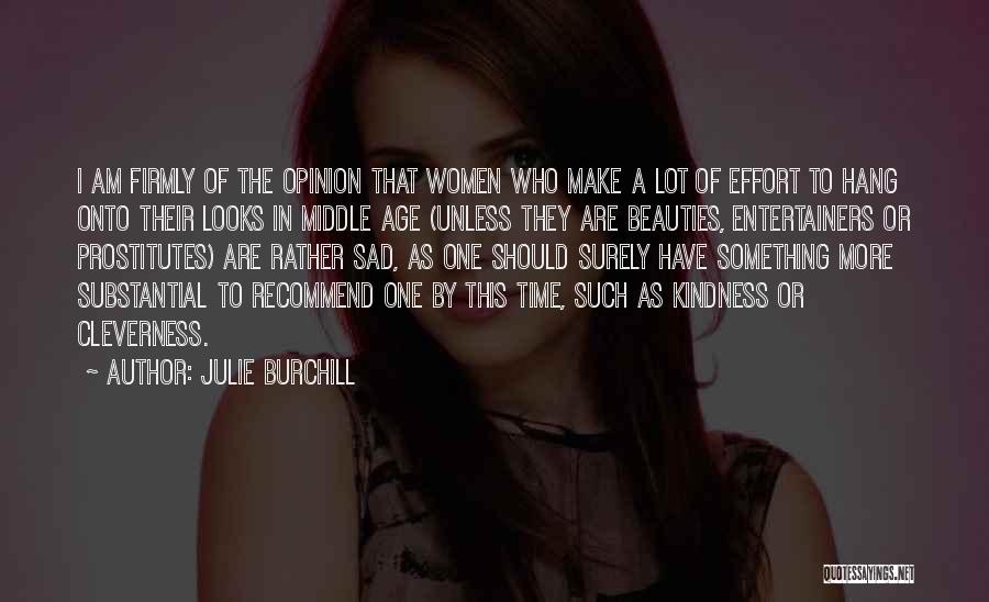 Julie Burchill Quotes: I Am Firmly Of The Opinion That Women Who Make A Lot Of Effort To Hang Onto Their Looks In