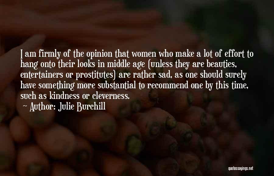 Julie Burchill Quotes: I Am Firmly Of The Opinion That Women Who Make A Lot Of Effort To Hang Onto Their Looks In