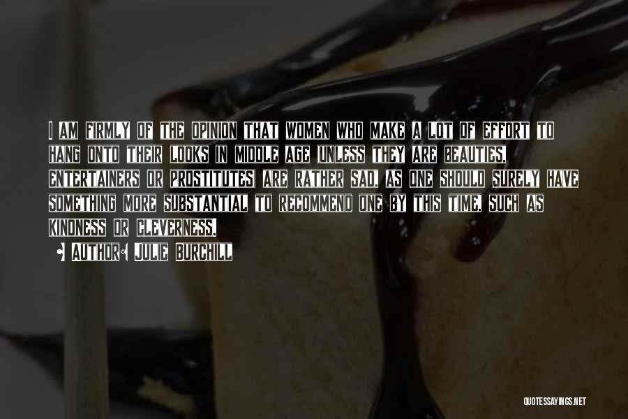 Julie Burchill Quotes: I Am Firmly Of The Opinion That Women Who Make A Lot Of Effort To Hang Onto Their Looks In