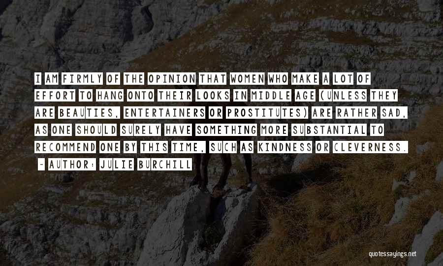 Julie Burchill Quotes: I Am Firmly Of The Opinion That Women Who Make A Lot Of Effort To Hang Onto Their Looks In