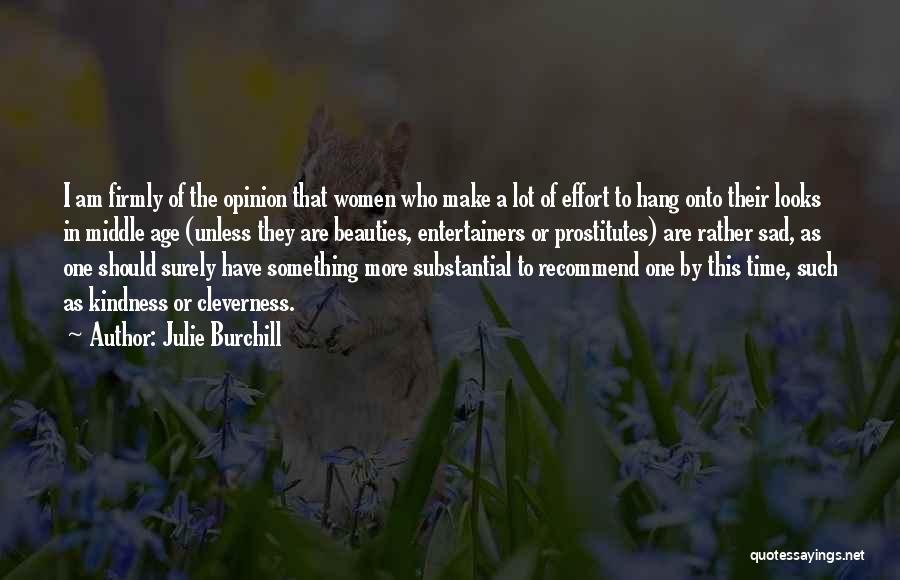 Julie Burchill Quotes: I Am Firmly Of The Opinion That Women Who Make A Lot Of Effort To Hang Onto Their Looks In
