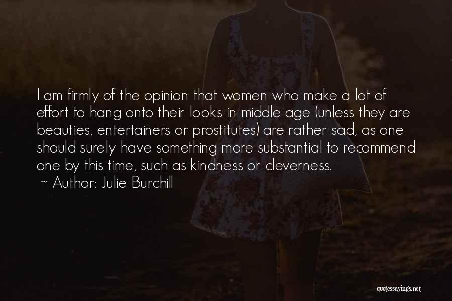 Julie Burchill Quotes: I Am Firmly Of The Opinion That Women Who Make A Lot Of Effort To Hang Onto Their Looks In