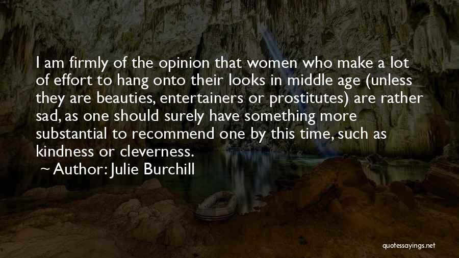 Julie Burchill Quotes: I Am Firmly Of The Opinion That Women Who Make A Lot Of Effort To Hang Onto Their Looks In