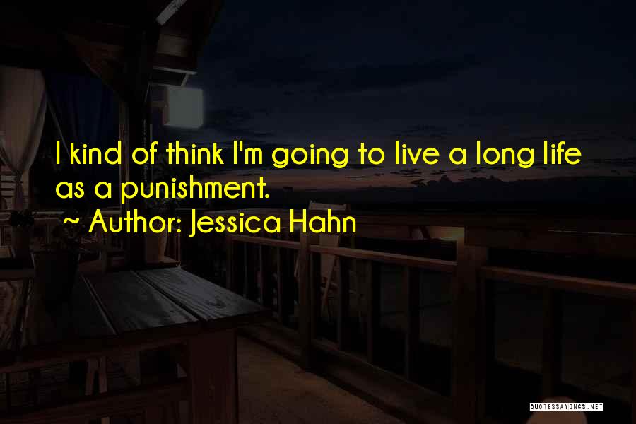 Jessica Hahn Quotes: I Kind Of Think I'm Going To Live A Long Life As A Punishment.
