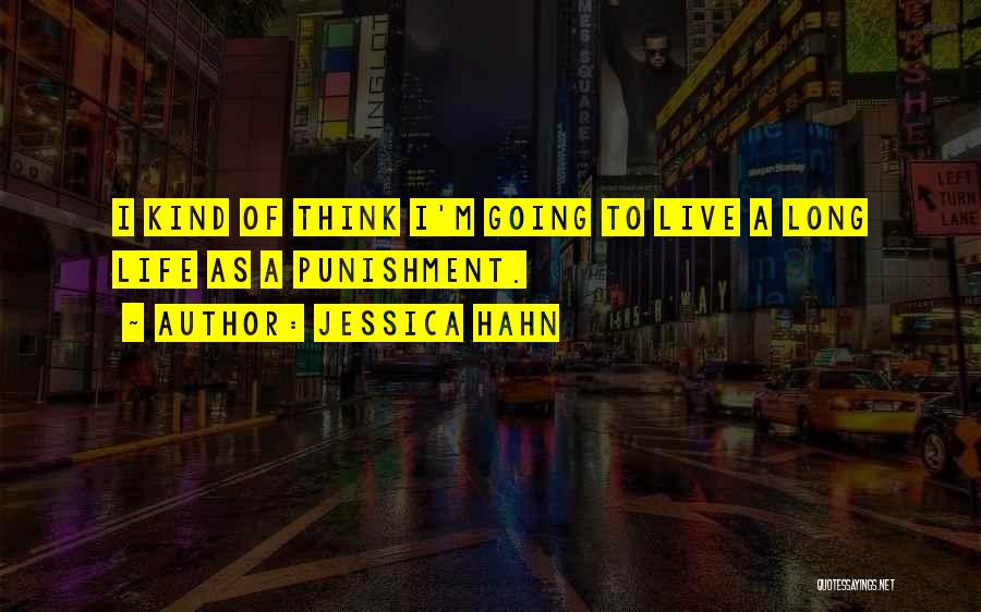 Jessica Hahn Quotes: I Kind Of Think I'm Going To Live A Long Life As A Punishment.