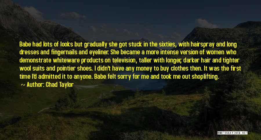 Chad Taylor Quotes: Babe Had Lots Of Looks But Gradually She Got Stuck In The Sixties, With Hairspray And Long Dresses And Fingernails