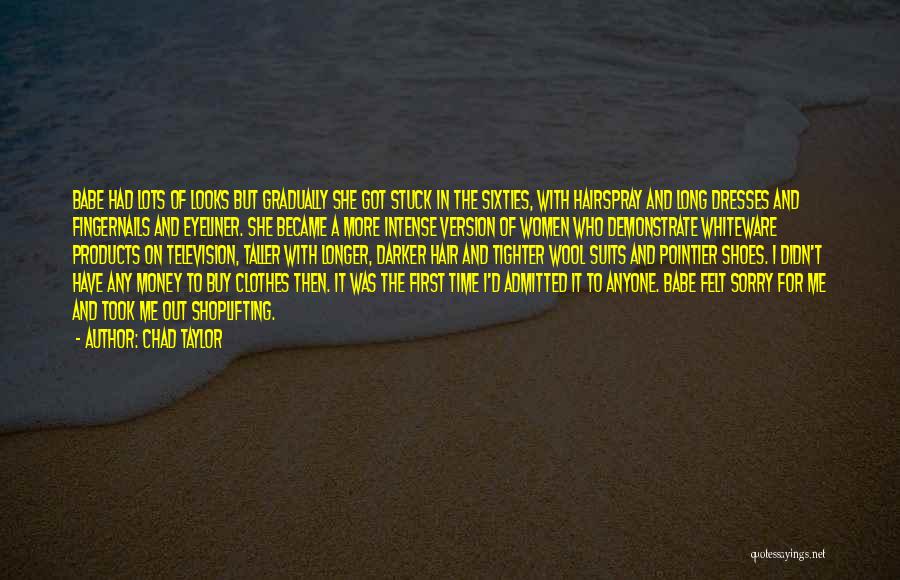 Chad Taylor Quotes: Babe Had Lots Of Looks But Gradually She Got Stuck In The Sixties, With Hairspray And Long Dresses And Fingernails