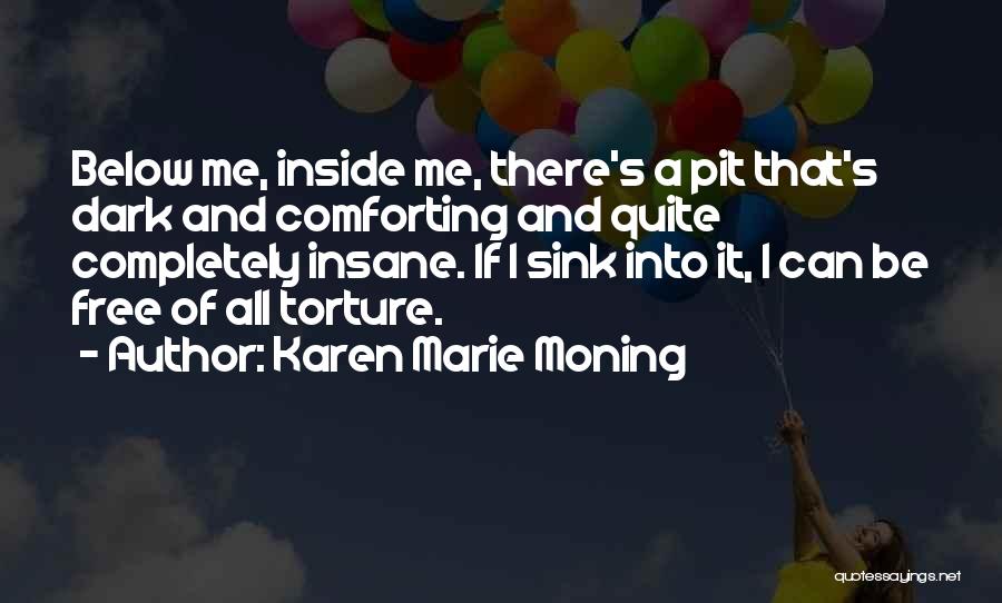 Karen Marie Moning Quotes: Below Me, Inside Me, There's A Pit That's Dark And Comforting And Quite Completely Insane. If I Sink Into It,