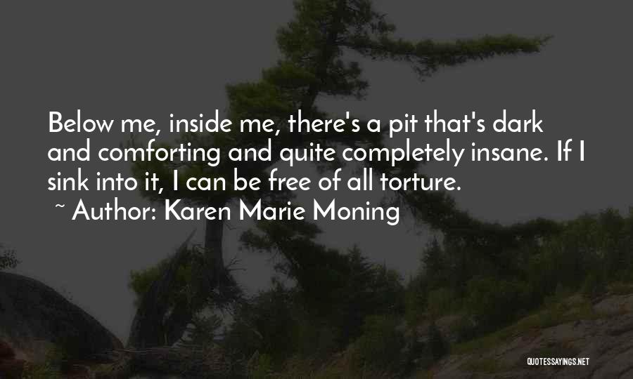 Karen Marie Moning Quotes: Below Me, Inside Me, There's A Pit That's Dark And Comforting And Quite Completely Insane. If I Sink Into It,