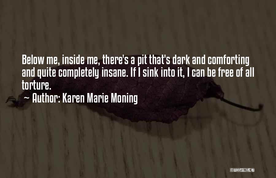 Karen Marie Moning Quotes: Below Me, Inside Me, There's A Pit That's Dark And Comforting And Quite Completely Insane. If I Sink Into It,