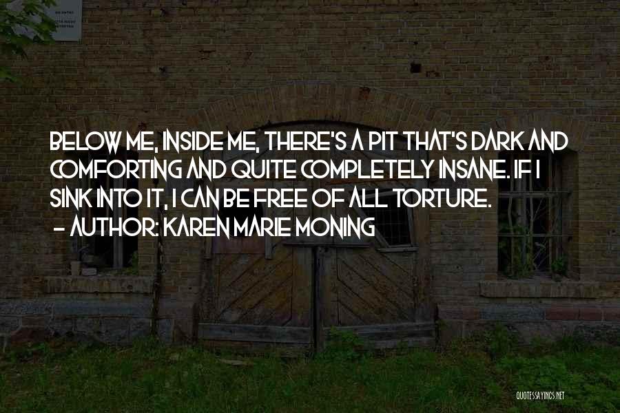 Karen Marie Moning Quotes: Below Me, Inside Me, There's A Pit That's Dark And Comforting And Quite Completely Insane. If I Sink Into It,