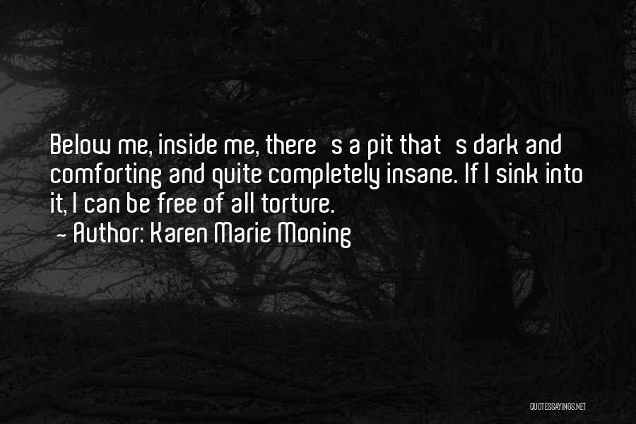 Karen Marie Moning Quotes: Below Me, Inside Me, There's A Pit That's Dark And Comforting And Quite Completely Insane. If I Sink Into It,