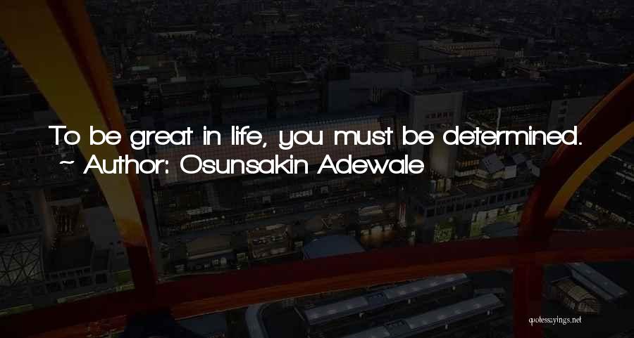 Osunsakin Adewale Quotes: To Be Great In Life, You Must Be Determined. You Can Only Discover Yourself When You Are Self Motivated .
