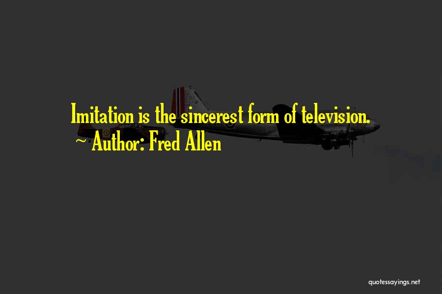 Fred Allen Quotes: Imitation Is The Sincerest Form Of Television.