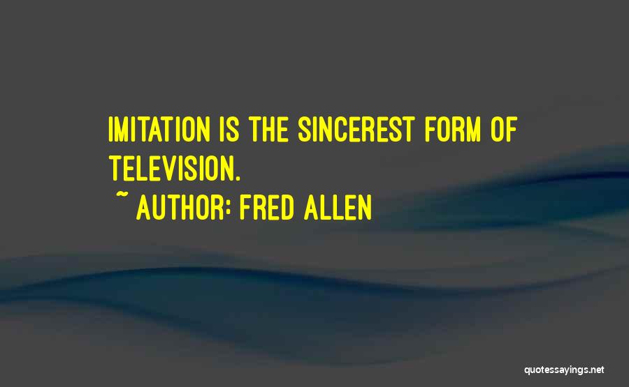 Fred Allen Quotes: Imitation Is The Sincerest Form Of Television.