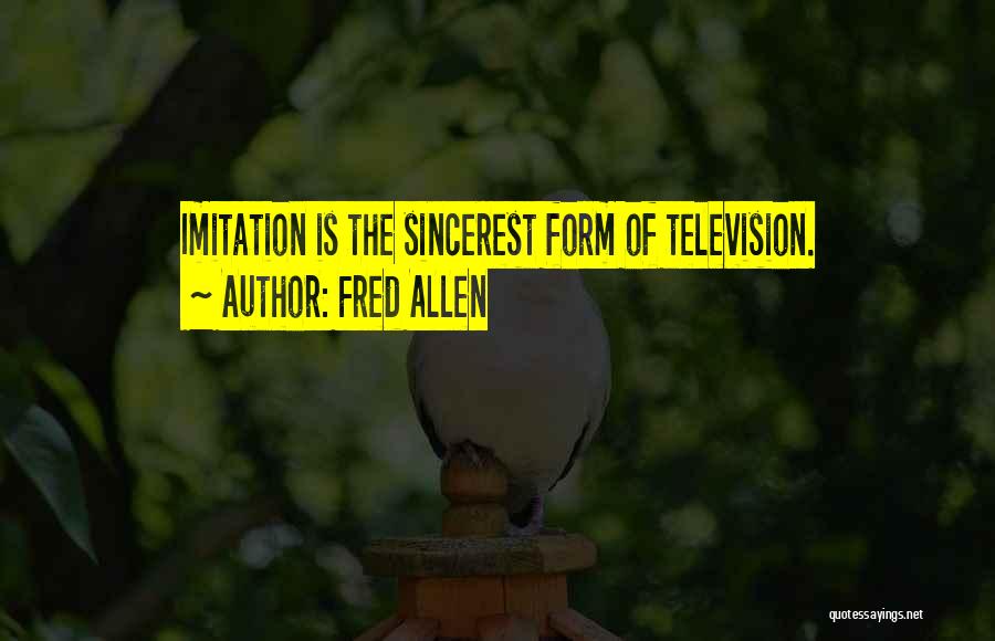 Fred Allen Quotes: Imitation Is The Sincerest Form Of Television.