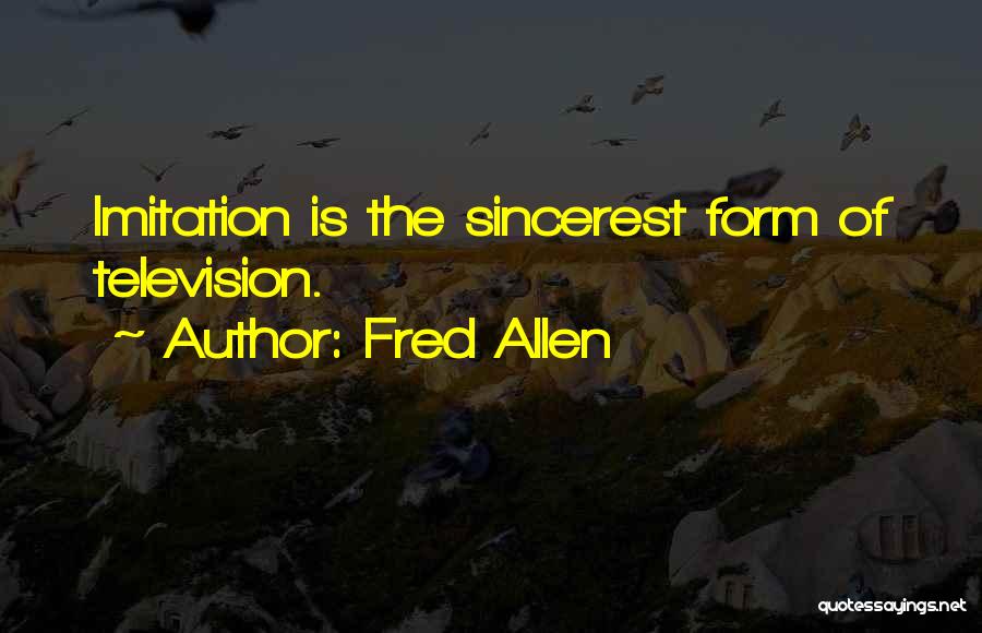 Fred Allen Quotes: Imitation Is The Sincerest Form Of Television.