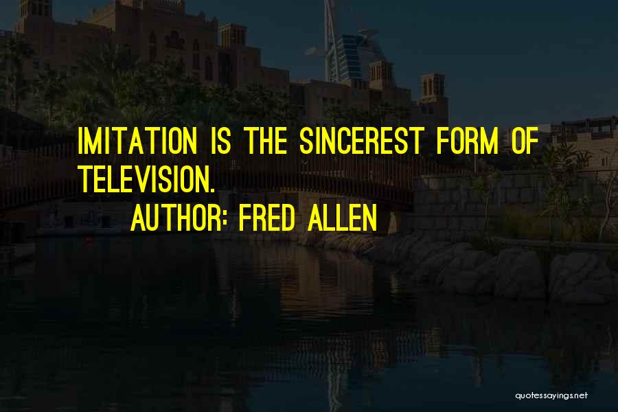 Fred Allen Quotes: Imitation Is The Sincerest Form Of Television.