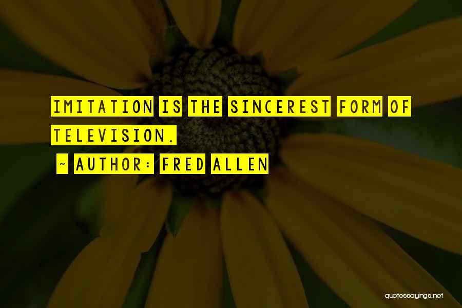 Fred Allen Quotes: Imitation Is The Sincerest Form Of Television.