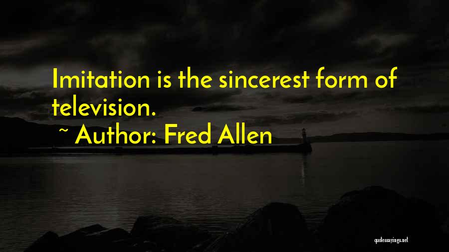 Fred Allen Quotes: Imitation Is The Sincerest Form Of Television.