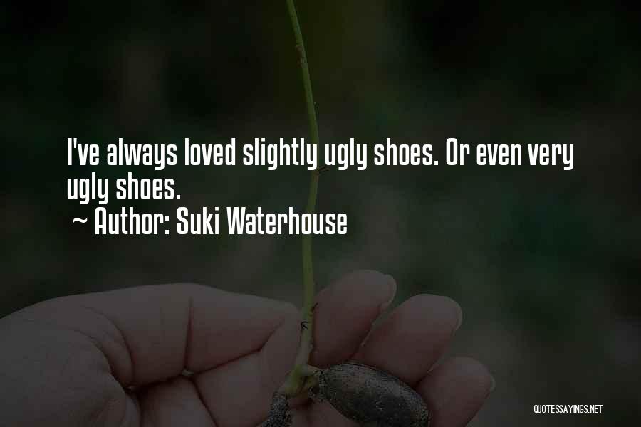 Suki Waterhouse Quotes: I've Always Loved Slightly Ugly Shoes. Or Even Very Ugly Shoes.