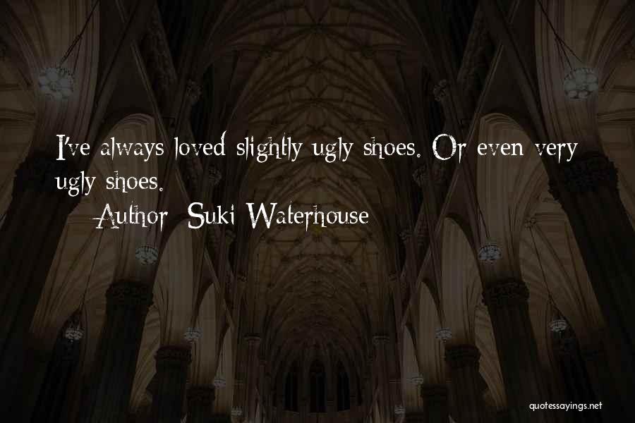 Suki Waterhouse Quotes: I've Always Loved Slightly Ugly Shoes. Or Even Very Ugly Shoes.