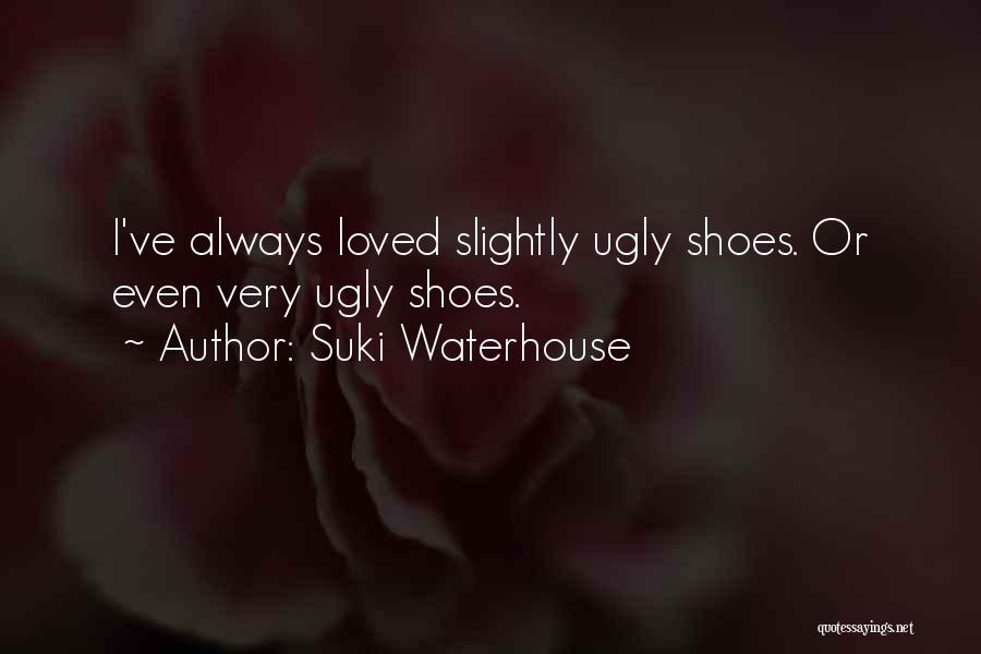 Suki Waterhouse Quotes: I've Always Loved Slightly Ugly Shoes. Or Even Very Ugly Shoes.