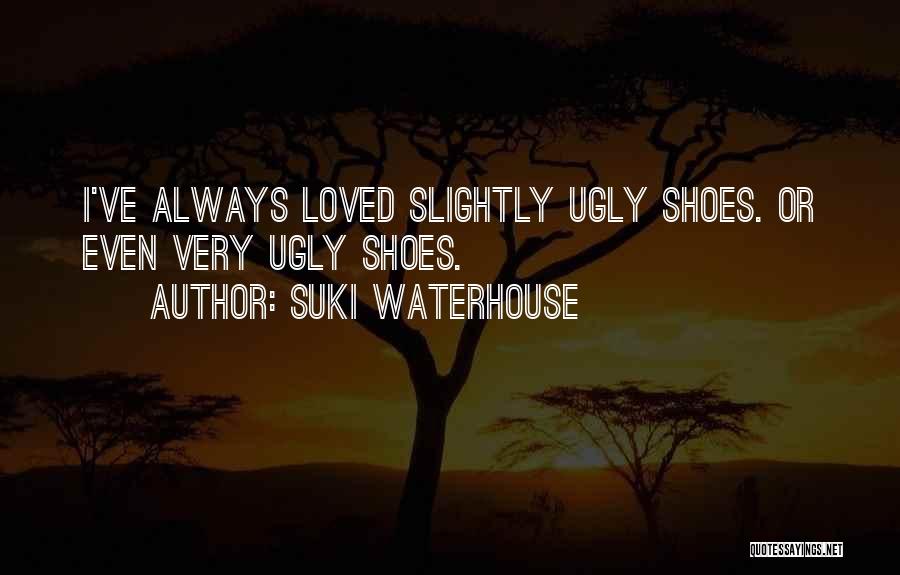 Suki Waterhouse Quotes: I've Always Loved Slightly Ugly Shoes. Or Even Very Ugly Shoes.