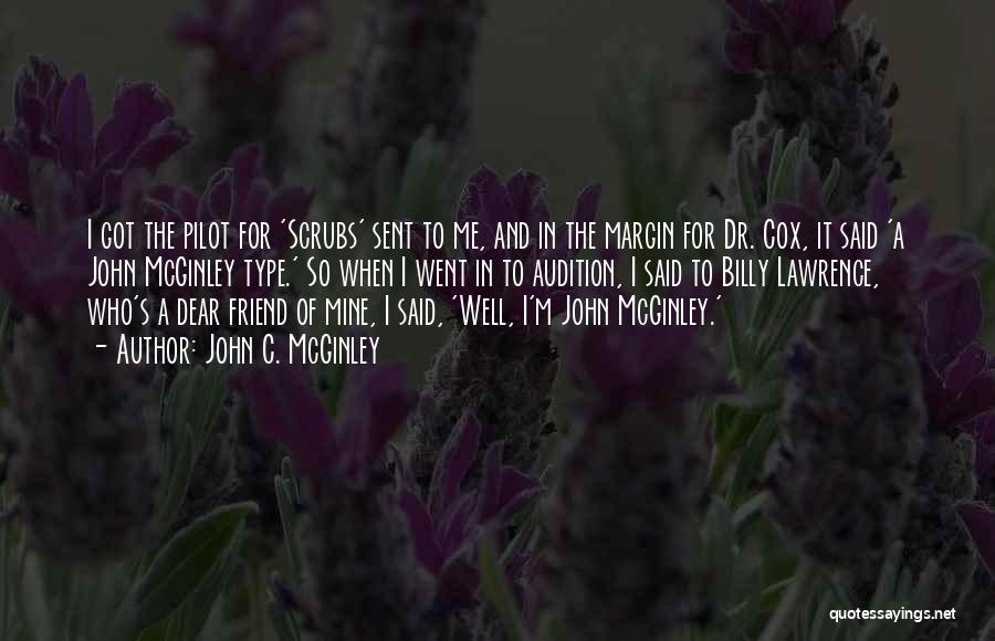 John C. McGinley Quotes: I Got The Pilot For 'scrubs' Sent To Me, And In The Margin For Dr. Cox, It Said 'a John
