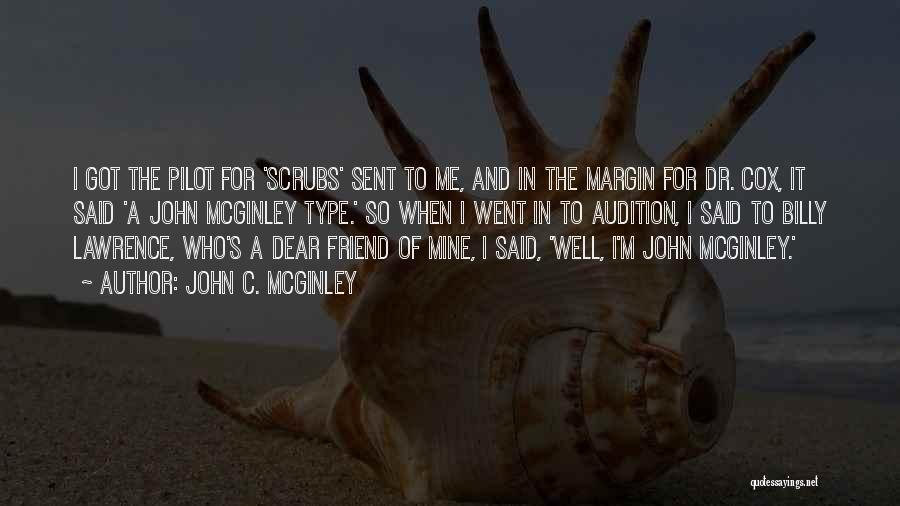 John C. McGinley Quotes: I Got The Pilot For 'scrubs' Sent To Me, And In The Margin For Dr. Cox, It Said 'a John