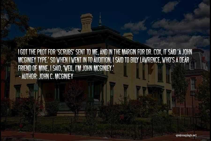 John C. McGinley Quotes: I Got The Pilot For 'scrubs' Sent To Me, And In The Margin For Dr. Cox, It Said 'a John