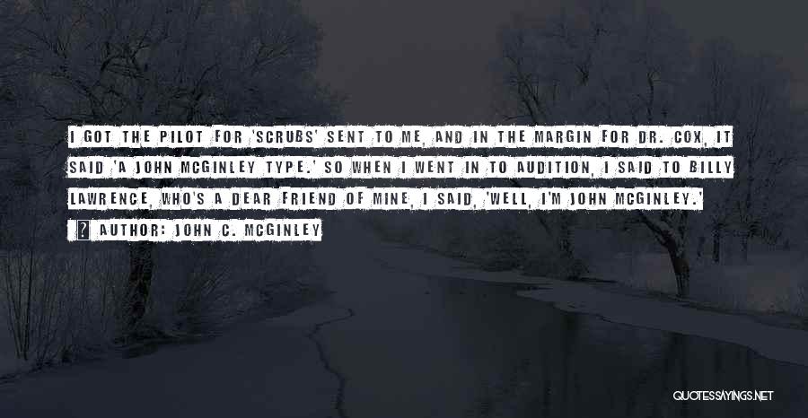 John C. McGinley Quotes: I Got The Pilot For 'scrubs' Sent To Me, And In The Margin For Dr. Cox, It Said 'a John