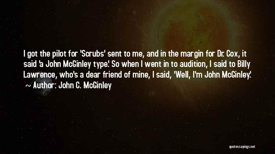John C. McGinley Quotes: I Got The Pilot For 'scrubs' Sent To Me, And In The Margin For Dr. Cox, It Said 'a John