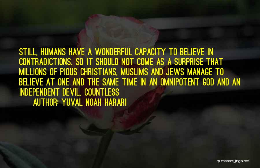 Yuval Noah Harari Quotes: Still, Humans Have A Wonderful Capacity To Believe In Contradictions. So It Should Not Come As A Surprise That Millions