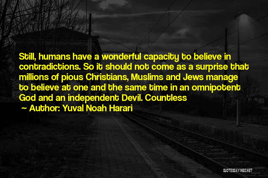 Yuval Noah Harari Quotes: Still, Humans Have A Wonderful Capacity To Believe In Contradictions. So It Should Not Come As A Surprise That Millions