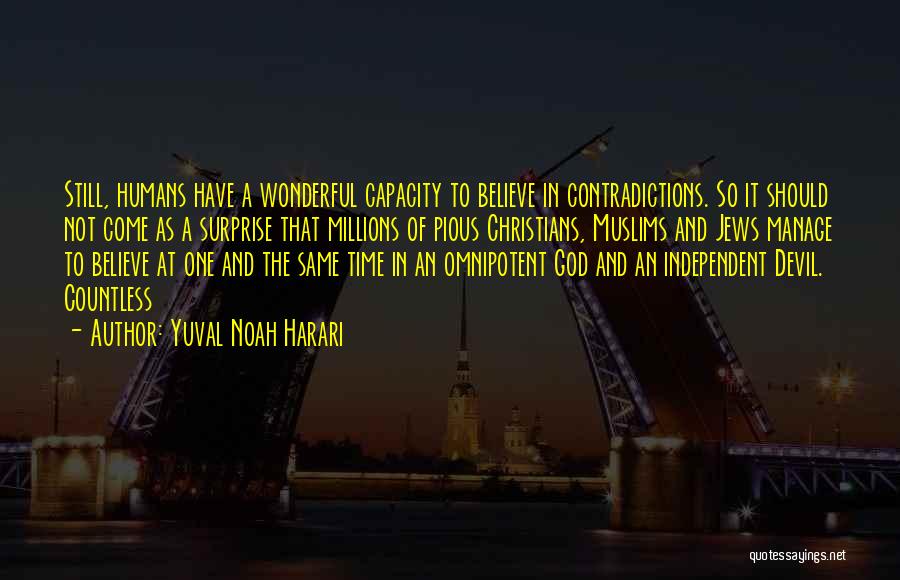 Yuval Noah Harari Quotes: Still, Humans Have A Wonderful Capacity To Believe In Contradictions. So It Should Not Come As A Surprise That Millions